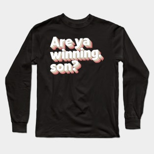 Are Ya Winning, Son? Long Sleeve T-Shirt